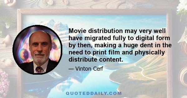 Movie distribution may very well have migrated fully to digital form by then, making a huge dent in the need to print film and physically distribute content.