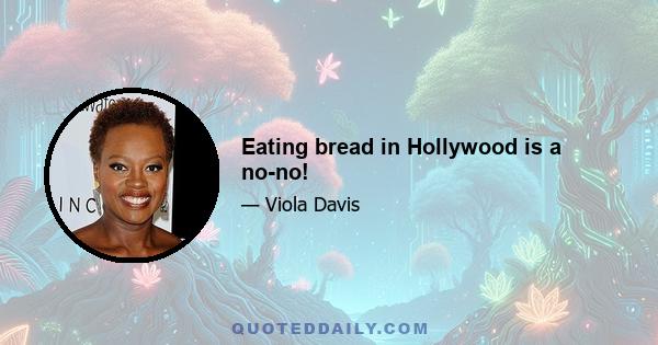 Eating bread in Hollywood is a no-no!