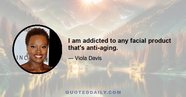 I am addicted to any facial product that's anti-aging.