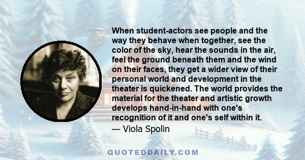 When student-actors see people and the way they behave when together, see the color of the sky, hear the sounds in the air, feel the ground beneath them and the wind on their faces, they get a wider view of their