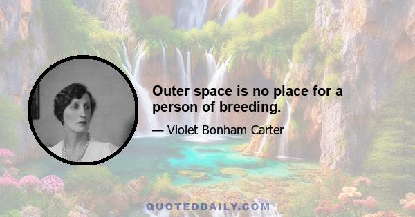 Outer space is no place for a person of breeding.