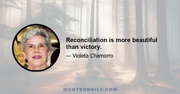 Reconciliation is more beautiful than victory.