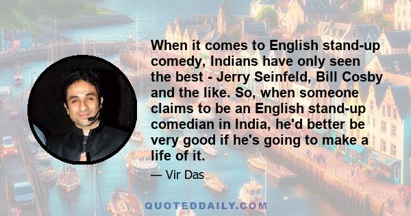 When it comes to English stand-up comedy, Indians have only seen the best - Jerry Seinfeld, Bill Cosby and the like. So, when someone claims to be an English stand-up comedian in India, he'd better be very good if he's