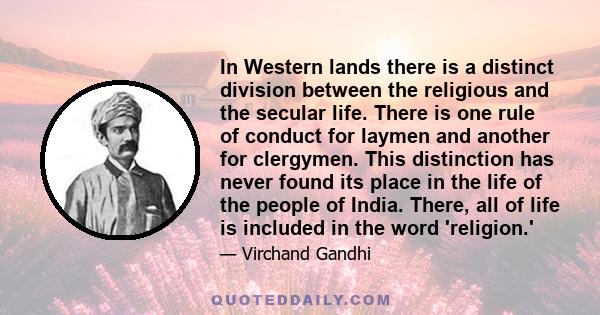 In Western lands there is a distinct division between the religious and the secular life. There is one rule of conduct for laymen and another for clergymen. This distinction has never found its place in the life of the