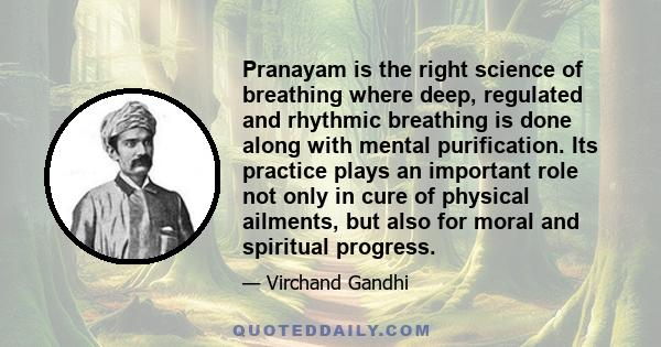 Pranayam is the right science of breathing where deep, regulated and rhythmic breathing is done along with mental purification. Its practice plays an important role not only in cure of physical ailments, but also for