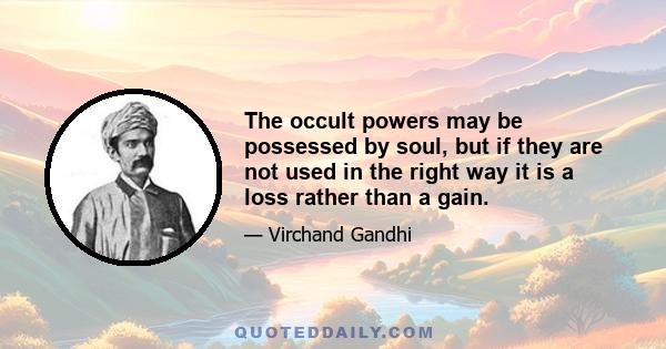 The occult powers may be possessed by soul, but if they are not used in the right way it is a loss rather than a gain.