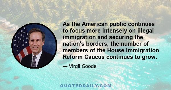 As the American public continues to focus more intensely on illegal immigration and securing the nation's borders, the number of members of the House Immigration Reform Caucus continues to grow.