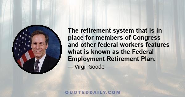 The retirement system that is in place for members of Congress and other federal workers features what is known as the Federal Employment Retirement Plan.