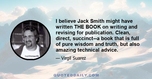 I believe Jack Smith might have written THE BOOK on writing and revising for publication. Clean, direct, succinct--a book that is full of pure wisdom and truth, but also amazing technical advice.