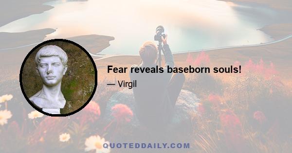 Fear reveals baseborn souls!