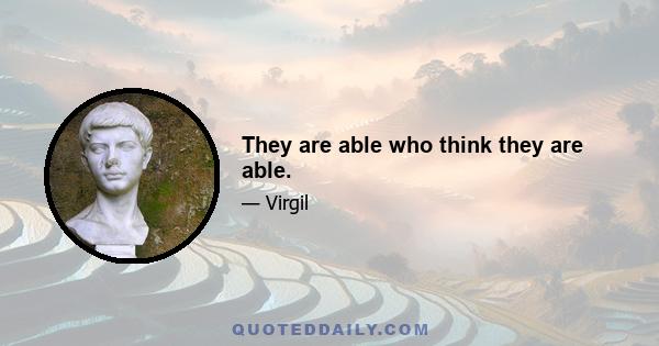 They are able who think they are able.