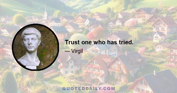 Trust one who has tried.