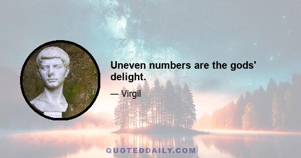 Uneven numbers are the gods' delight.