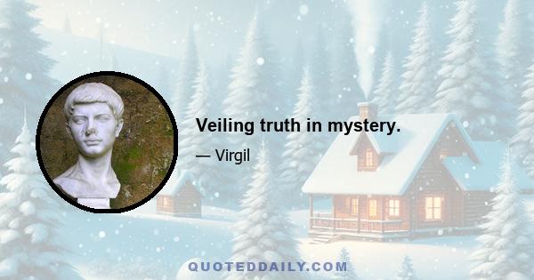 Veiling truth in mystery.