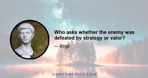 Who asks whether the enemy was defeated by strategy or valor?