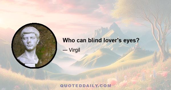 Who can blind lover's eyes?