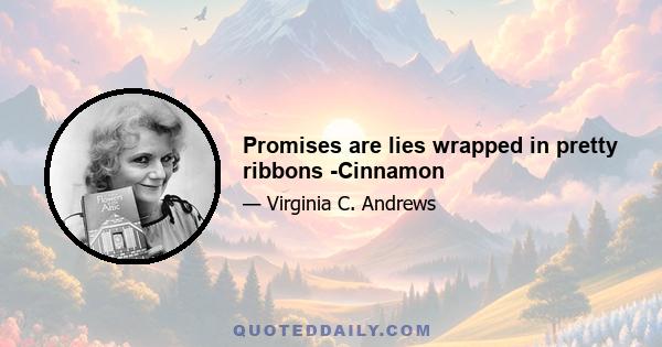 Promises are lies wrapped in pretty ribbons -Cinnamon