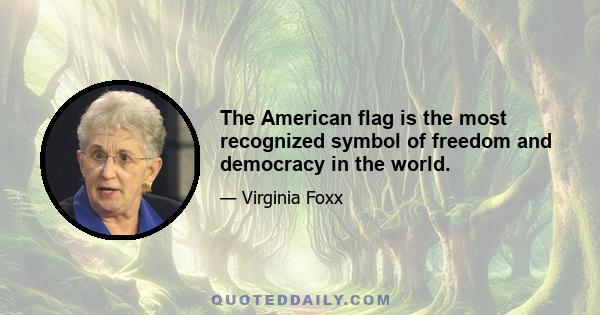 The American flag is the most recognized symbol of freedom and democracy in the world.