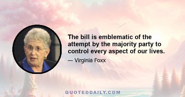 The bill is emblematic of the attempt by the majority party to control every aspect of our lives.