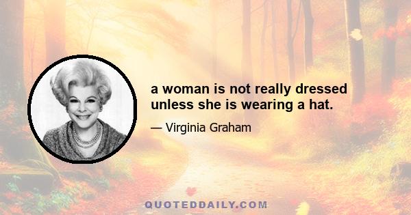 a woman is not really dressed unless she is wearing a hat.