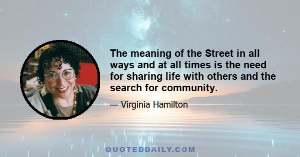 The meaning of the Street in all ways and at all times is the need for sharing life with others and the search for community.