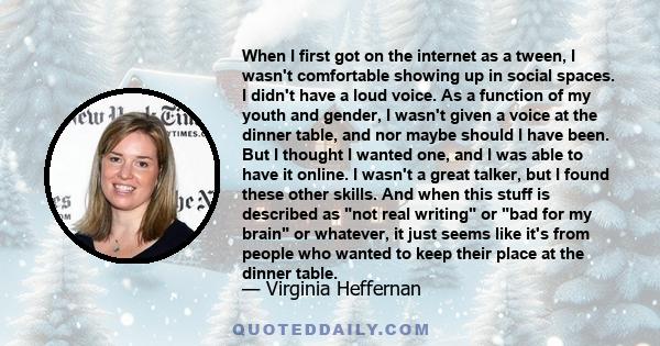 When I first got on the internet as a tween, I wasn't comfortable showing up in social spaces. I didn't have a loud voice. As a function of my youth and gender, I wasn't given a voice at the dinner table, and nor maybe