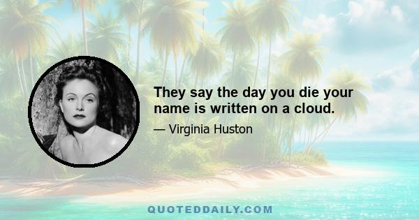 They say the day you die your name is written on a cloud.