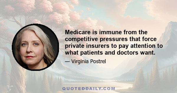 Medicare is immune from the competitive pressures that force private insurers to pay attention to what patients and doctors want.