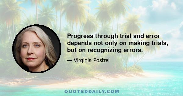 Progress through trial and error depends not only on making trials, but on recognizing errors.