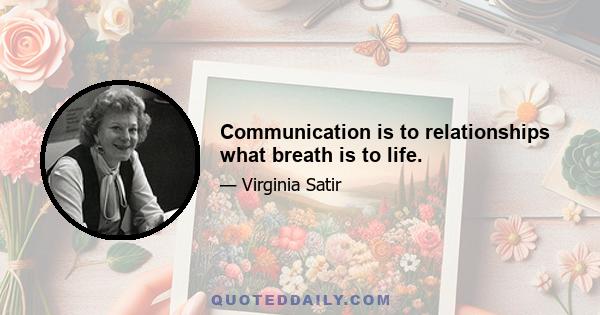 Communication is to relationships what breath is to life.