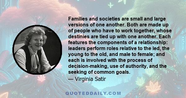 Families and societies are small and large versions of one another. Both are made up of people who have to work together, whose destinies are tied up with one another. Each features the components of a relationship: