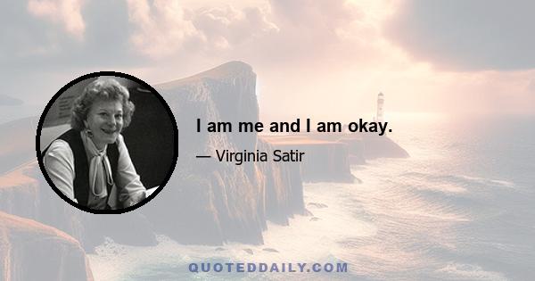 I am me and I am okay.