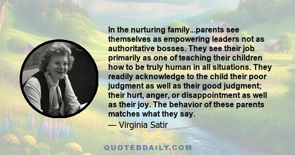 In the nurturing family...parents see themselves as empowering leaders not as authoritative bosses. They see their job primarily as one of teaching their children how to be truly human in all situations. They readily