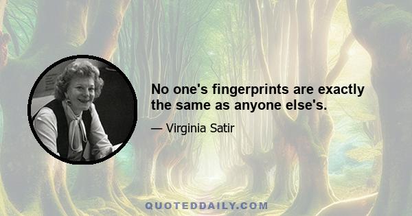 No one's fingerprints are exactly the same as anyone else's.