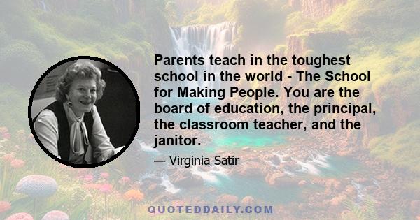 Parents teach in the toughest school in the world - The School for Making People. You are the board of education, the principal, the classroom teacher, and the janitor.