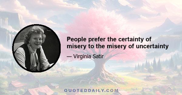 People prefer the certainty of misery to the misery of uncertainty