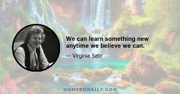 We can learn something new anytime we believe we can.