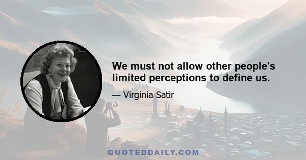 We must not allow other people's limited perceptions to define us.