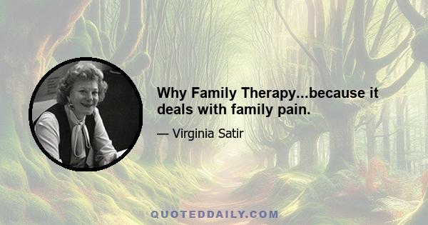 Why Family Therapy...because it deals with family pain.