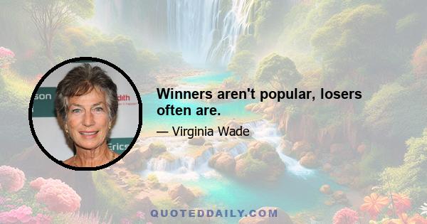 Winners aren't popular, losers often are.