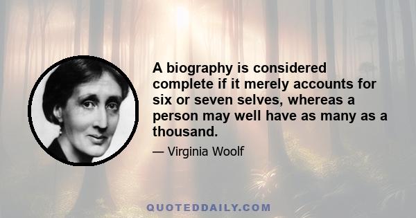 A biography is considered complete if it merely accounts for six or seven selves, whereas a person may well have as many as a thousand.