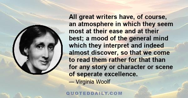 All great writers have, of course, an atmosphere in which they seem most at their ease and at their best; a mood of the general mind which they interpret and indeed almost discover, so that we come to read them rather