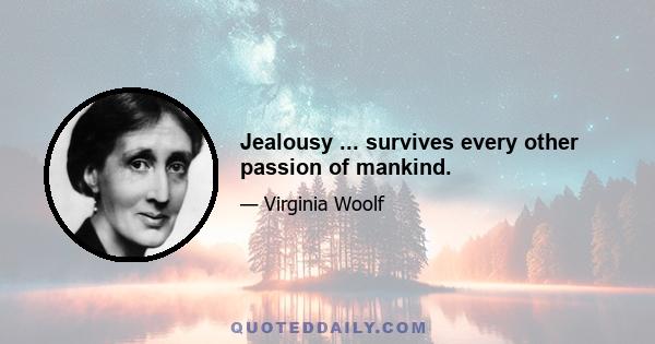 Jealousy ... survives every other passion of mankind.