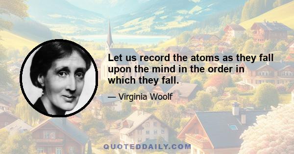 Let us record the atoms as they fall upon the mind in the order in which they fall.