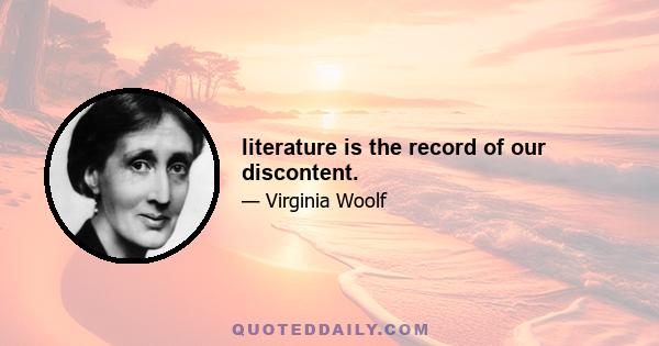 literature is the record of our discontent.