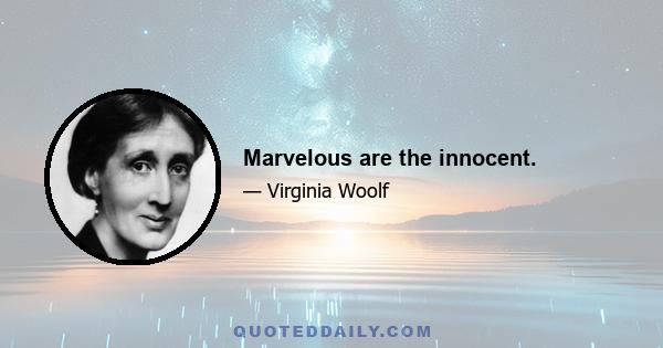 Marvelous are the innocent.