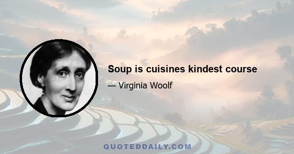 Soup is cuisines kindest course