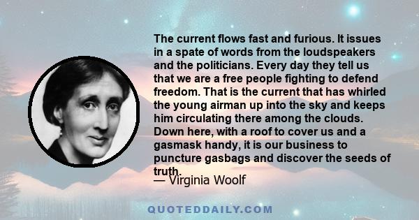 The current flows fast and furious. It issues in a spate of words from the loudspeakers and the politicians. Every day they tell us that we are a free people fighting to defend freedom. That is the current that has