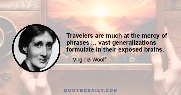 Travelers are much at the mercy of phrases ... vast generalizations formulate in their exposed brains.