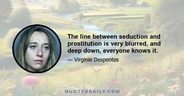 The line between seduction and prostitution is very blurred, and deep down, everyone knows it.